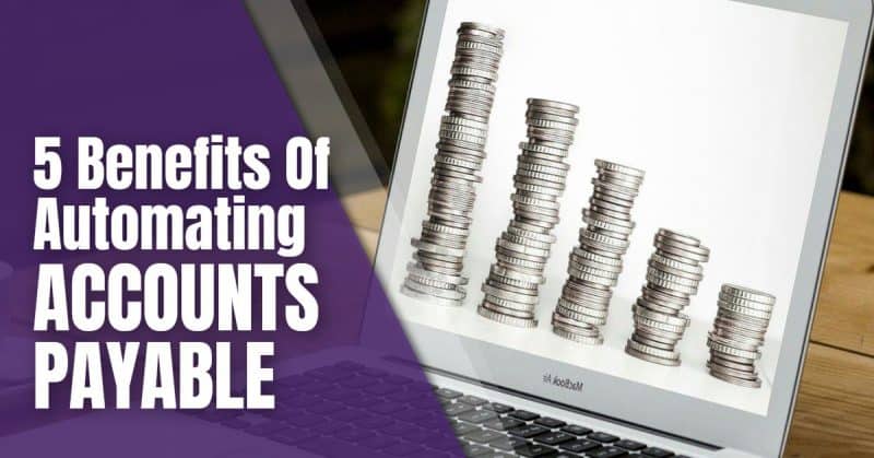 5 benefits of Automating Accounts Payable